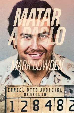 ‘Matar a Pablo’, la cronica que acaba con el ruido mediatico sobre el mito de Pablo Escobar : Entretenimiento de España