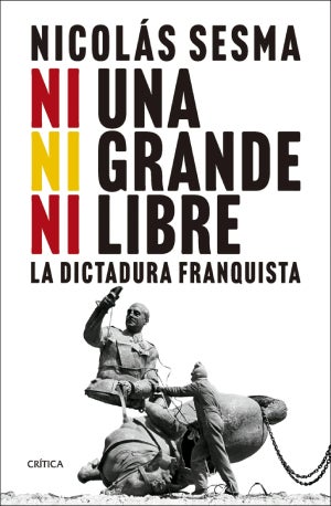 ‘Ni una, ni grande, ni libre’, desmontando los mitos de la dictadura franquista para nostalgicos e ignorantes : Entretenimiento de España